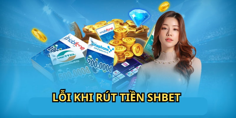 Lỗi thường gặp khi rút tiền từ nhà cái SHBET về tài khoản ngân hàng